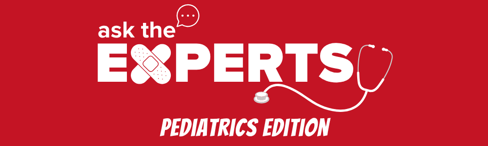You Ask, We Answer. Submit your questions about all things related to pediatric care
